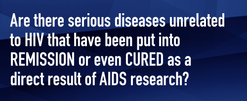 Are there serious diseases unrelated to HIV that have been put into REMISSION or even CURED as a direct result of AIDS research?