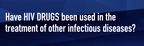 Have HIV DRUGS been used in the treatment of other infectious diseases?